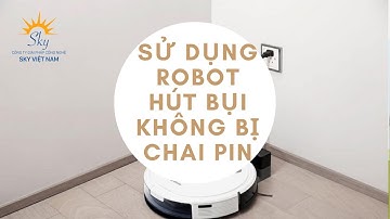 Hướng dẫn dùng robot hút bụi không bị chai pin, làm thế nào để robot hút bụi lau nhà được bền