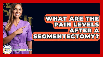 What Are The Pain Levels After A Segmentectomy? - Oncology Support Network