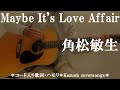 Maybe It's Love Affair/角松敏生/コード入り歌詞ハモリ付ギター弾き語りCOVER
