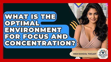 What Is The Optimal Environment For Focus And Concentration? - High School Toolkit