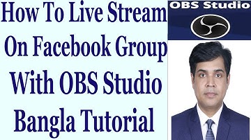 How To Live Stream On Facebook Group With OBS Studio - Bangla Tutorial