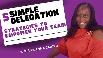 5 Simple Delegation Strategies To Empower Your Team