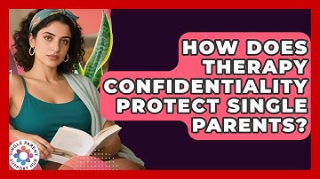 How Does Therapy Confidentiality Protect Single Parents? - Single Parent Support Hub