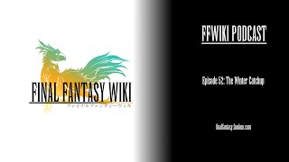 FFWiki Podcast Episode 52: The Winter Catchup