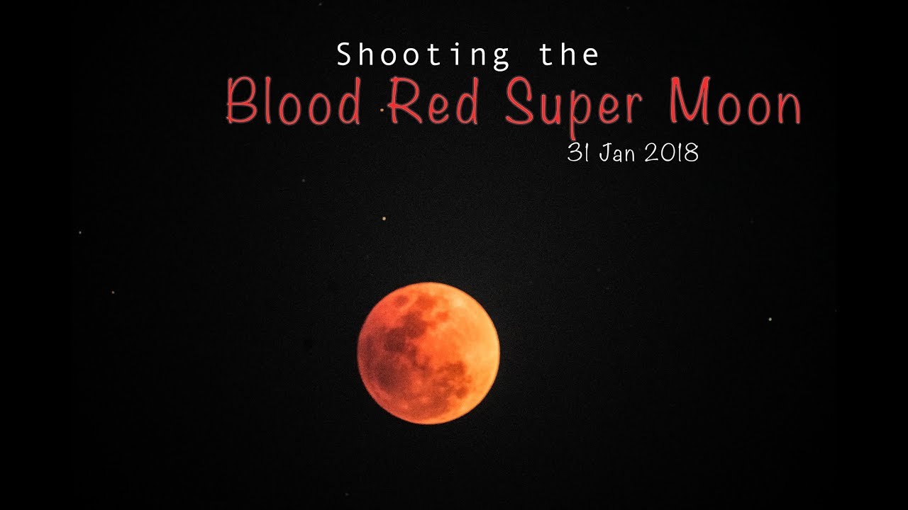 Shooting the Total Lunar Eclipse (Super Blood Red Moon) Jan 31 2018 ...