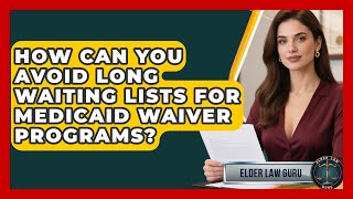 How Can You Avoid Long Waiting Lists For Medicaid Waiver Programs? - Elder Law Guru