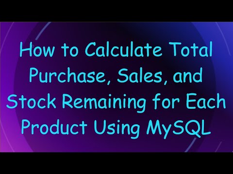 How to Calculate Total Purchase, Sales, and Stock Remaining for Each Product Using MySQL