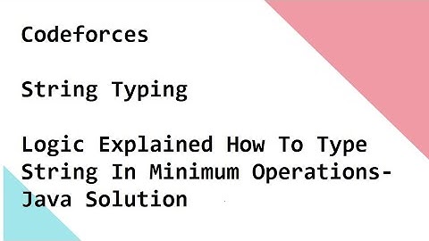 Codeforces   String Typing   Logic Explained How To Type String In Minimum Operations- Java Solution