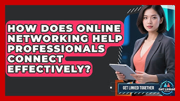 How Does Online Networking Help Professionals Connect Effectively? | Get Linked Together News