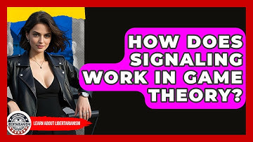 How Does Signaling Work In Game Theory? - Learn About Libertarianism