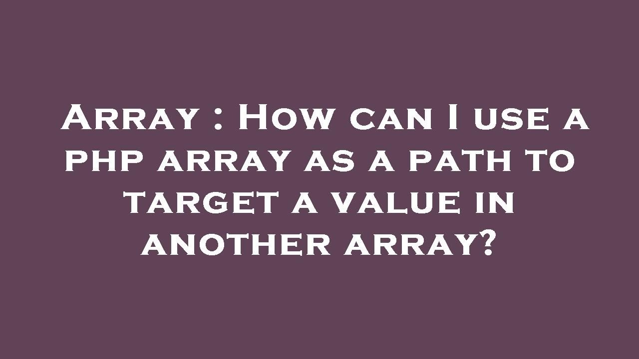 Array : How can I use a php array as a path to target a value in ...