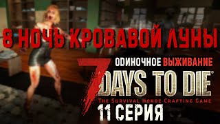 7 Days to Die✮ВОСЬМАЯ НОЧЬ КРОВАВОЙ ЛУНЫ✮ 11 СЕРИЯ