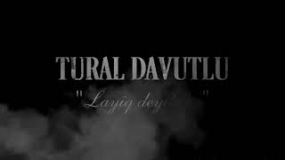 Tural Davutlu - layig deyildim