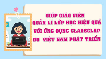 Quản lý lớp học hiệu quả với ứng dụng Classclap