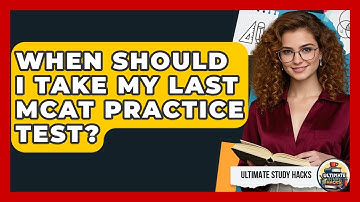 When Should I Take My Last MCAT Practice Test? - Ultimate Study Hacks