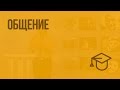 Общение. Видеоурок по обществознанию 6 класс