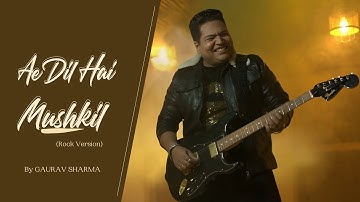 Ae Dil Hai Mushkil ( Rock Version ) Gaurav Sharma Live | Arijit Singh