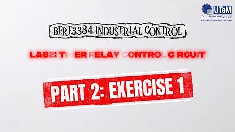 BERE3384 INDUSTRIAL CONTROL | LAB 2 TIMER RELAY CONTROL CIRCUIT | PART 2 | EXERCISE 1