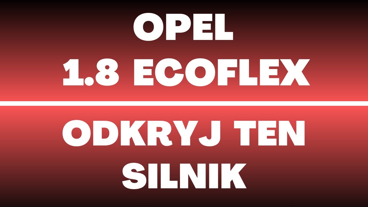 Silnik Opel 1.8 EcoFlex A18XER - opinie, recenzja, wady, zalety, usterki, olej, rozrząd