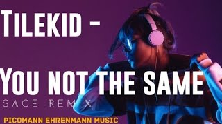 Tilekid - you not the same (sace remix)