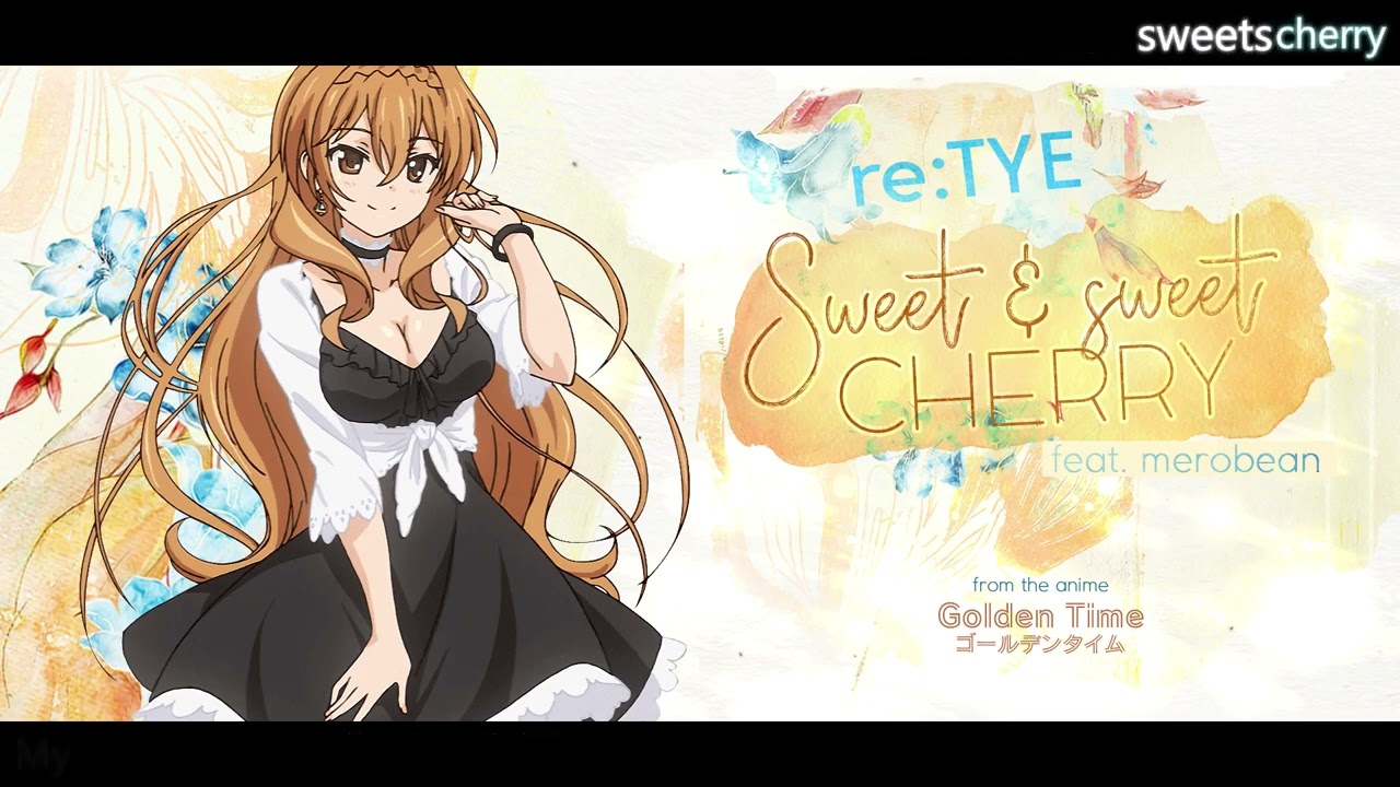 Golden Time Ending 1 (ED 1) (HD) - Sweet ＆ Sweet CHERRY by Yui