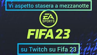 VI ASPETTO STASERA A MEZZANOTTE SU TWITCH SU FIFA 23