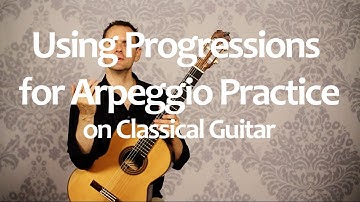 Practice Progressions for Arpeggio Practice on Classical Guitar