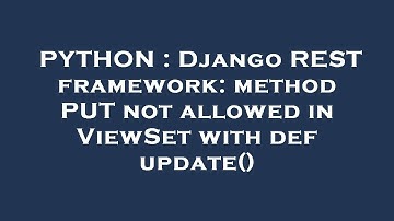 PYTHON : Django REST framework: method PUT not allowed in ViewSet with def update()