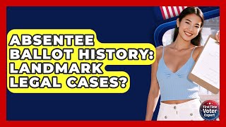 Absentee Ballot History: Landmark Legal Cases? - First Time Voter Expert