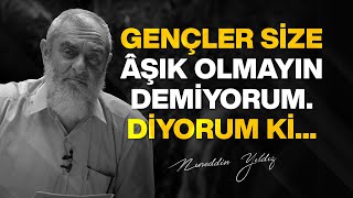 GENÇLER SİZE ÂŞIK OLMAYIN DEMİYORUM. DİYORUM Kİ... | Nureddin Yıldız Resimi