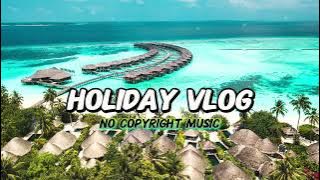 Holiday Vlog - Background Music | No Copyright Music | FREE MUSIC