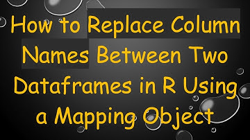 How to Replace Column Names Between Two Dataframes in R Using a Mapping Object