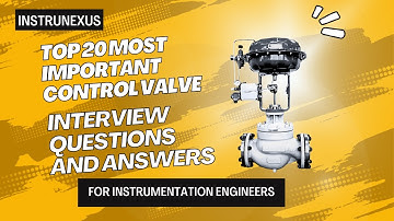 Top 20 Most Important Control Valve Interview Questions and Answers