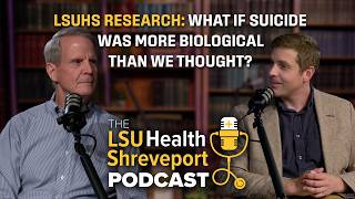 Can Suicide Risk Be Biological LSUHS Research May Change How We Think About It - LSUHS Podcast