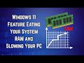 Windows 11 Feature Eating Your System RAM and Slowing Your PC