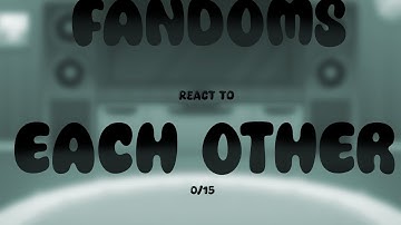Fandoms react to each other || 0/15 || put in 2x speed!! PLS READ DESC