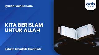 Kita Berislam Untuk Allah | Ustadz Amrullah Akadhinta