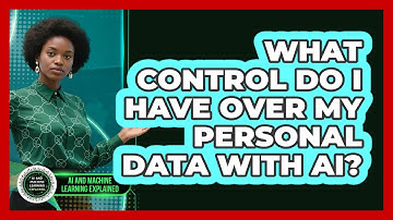 What Control Do I Have Over My Personal Data With AI? - AI and Machine Learning Explained