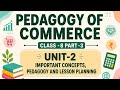 PEDAGOGY OF COMMERCE | CLASS-8 | UNIT-2 , PART-3 | B.ED 1st YEAR