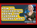 How Do Touchpoints Define The Customer Journey Map? - Modern Marketing Moves