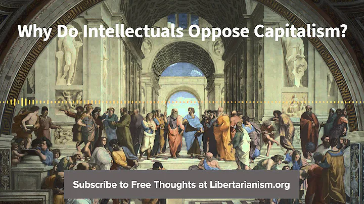 Episode 95: Why Do Intellectuals Oppose Capitalism...