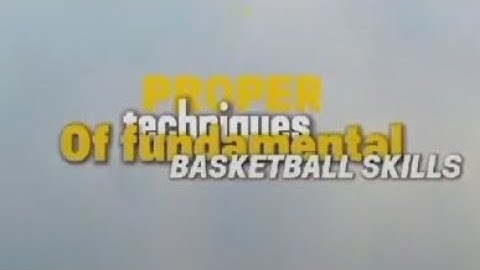 PROPER TECHNIQUES OF FUNDAMENTAL BASKETBALL SKILLS