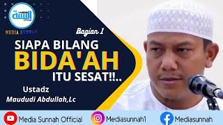 Siapa Bilang Bida'ah Itu Sesat!!... Bagian 1 Ustadz Maududi Abdullah,Lc حفظه الله