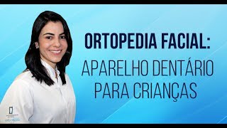 Ortopedia Facial: aparelho dentário para crianças