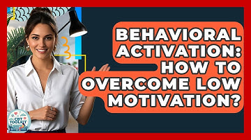 Behavioral Activation: How To Overcome Low Motivation? - CBT Toolkit