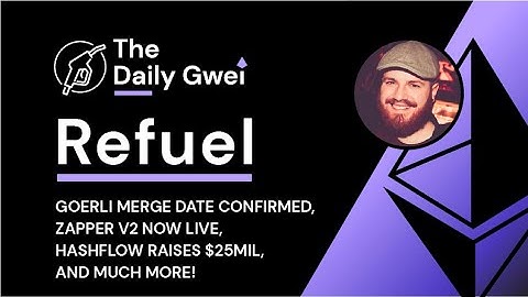 Goerli merge date confirmed, Zapper v2 live and more - The Daily Gwei Refuel #412 - Ethereum Updates