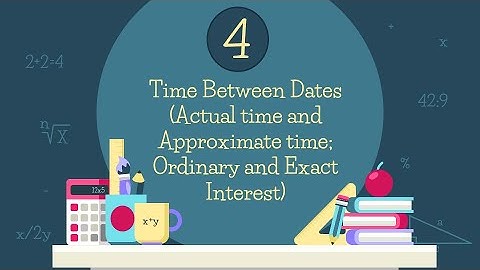 LESSON 4: Time Between Dates (Actual time and Approximate time; Ordinary and Exact Interest)