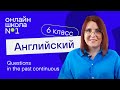 Questions in the past сontinuous. Урок 17. Английский язык 6-7 класс