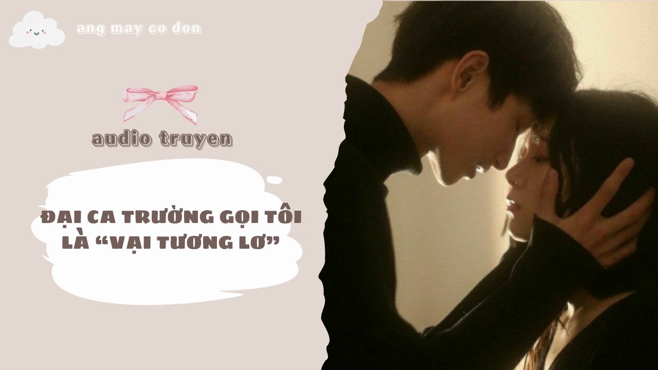 [ TRUYỆN AUDIO ] ĐẠI CA TRƯỜNG GỌI TÔI LÀ 