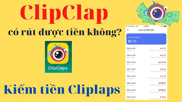 App Clipclaps có rút được tiền hay không? Và đây là sự thật!